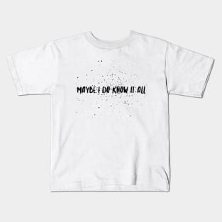 Maybe I do know it all Kids T-Shirt